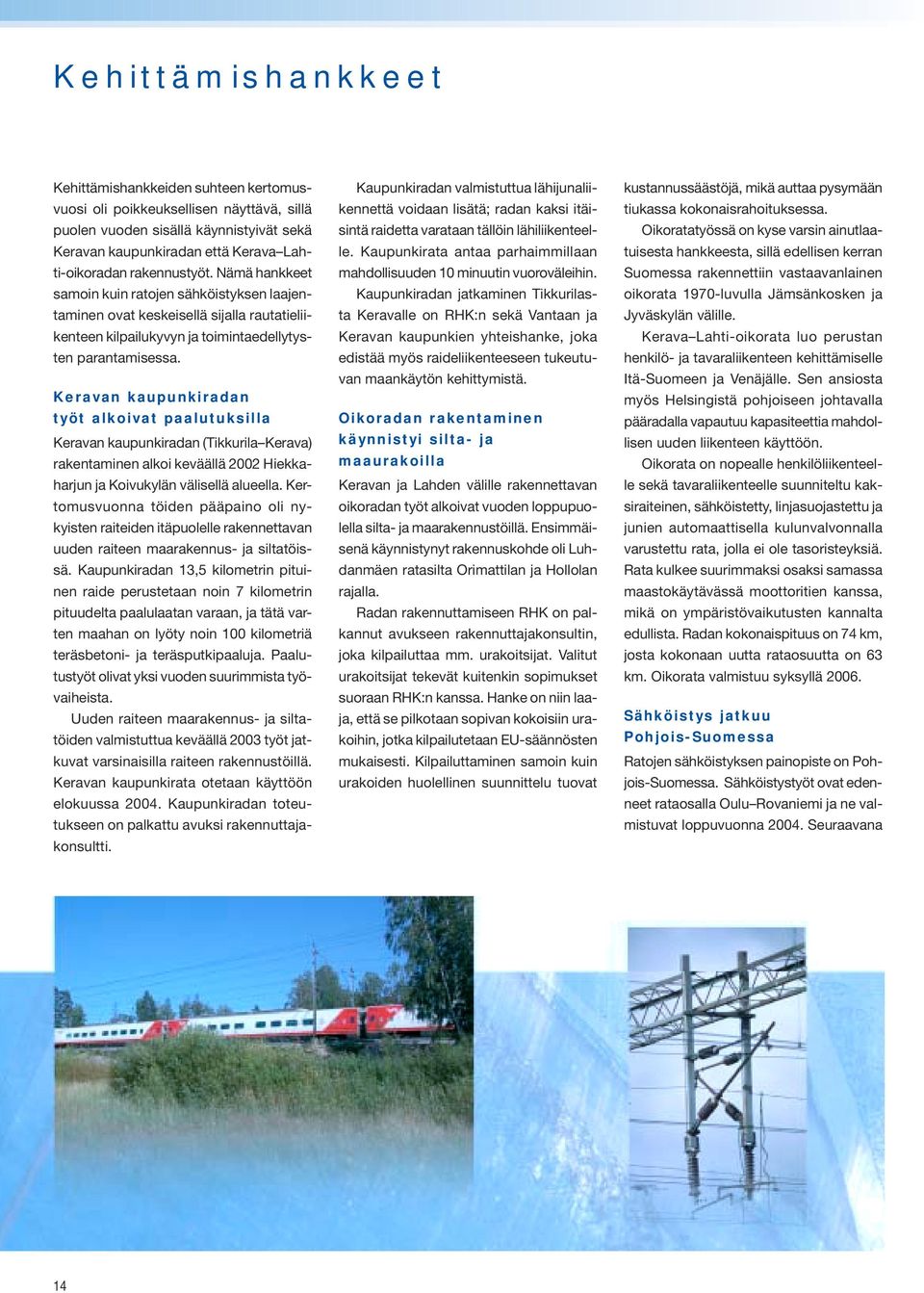 Keravan kaupunkiradan työt alkoivat paalutuksilla Keravan kaupunkiradan (Tikkurila Kerava) rakentaminen alkoi keväällä 2002 Hiekkaharjun ja Koivukylän välisellä alueella.