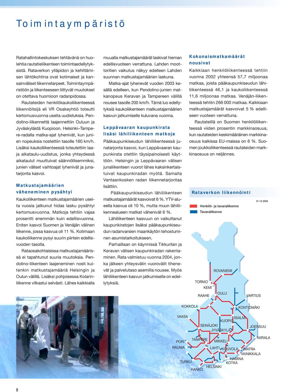 Rautateiden henkilökaukoliikenteessä liikennöitsijä eli VR Osakeyhtiö toteutti kertomusvuonna useita uudistuksia. Pendolino-liikennettä laajennettiin Ouluun ja Jyväskylästä Kuopioon.