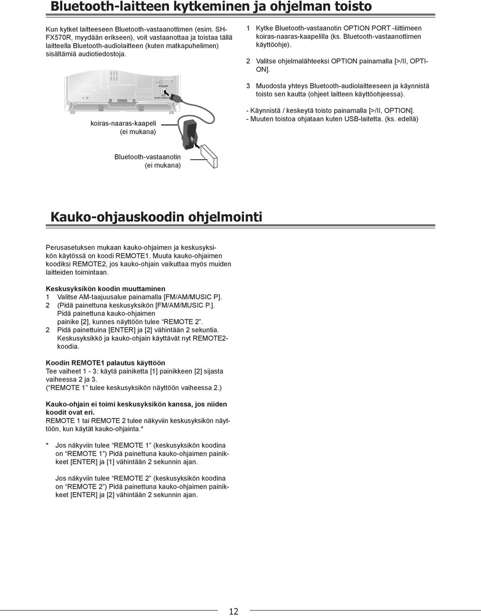 1 Kytke Bluetooth-vastaanotin OPTION PORT -liittimeen koiras-naaras-kaapelilla (ks. Bluetooth-vastaanottimen käyttöohje). 2 Valitse ohjelmalähteeksi OPTION painamalla [>/II, OPTI- ON].