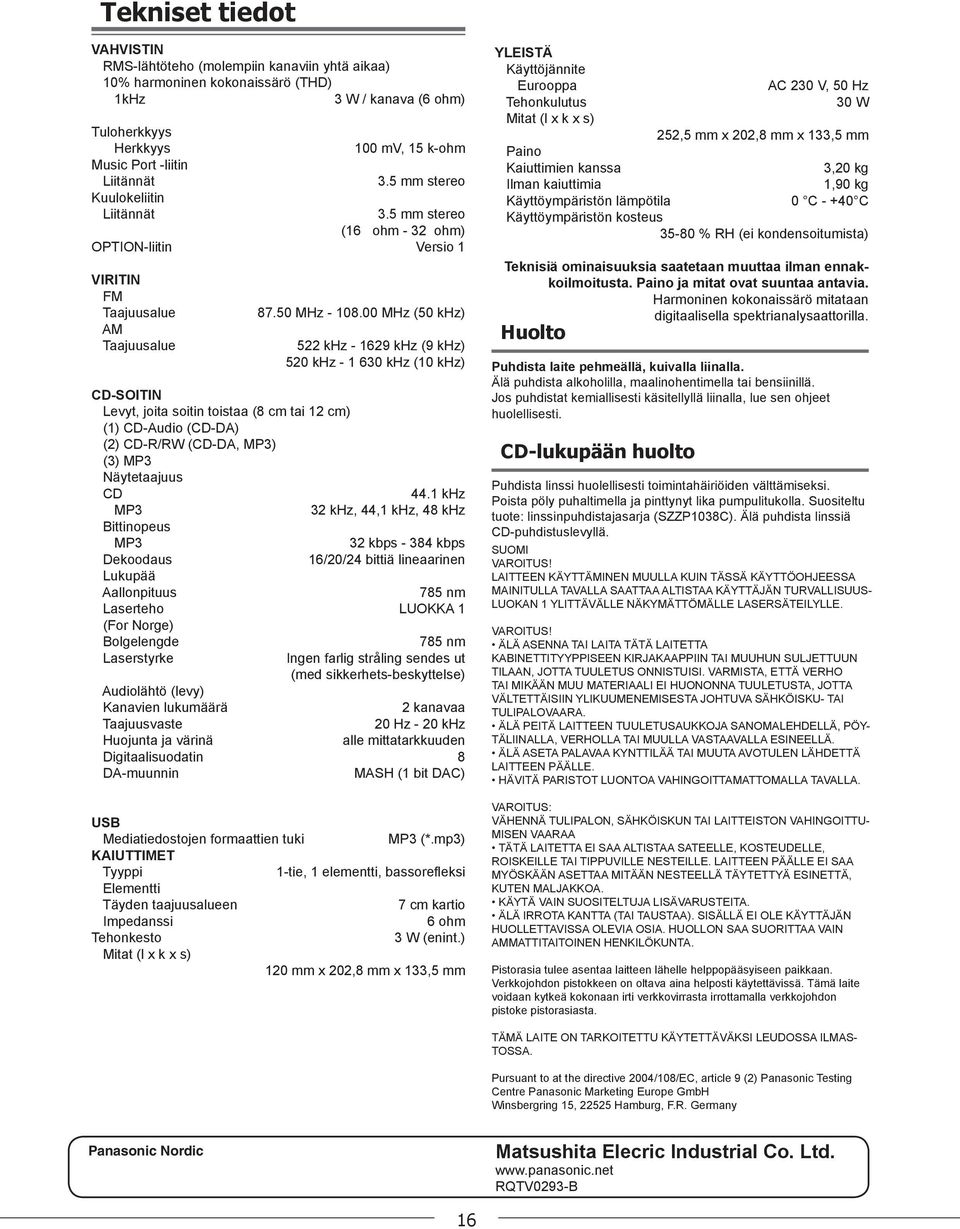 00 MHz (50 khz) 522 khz - 1629 khz (9 khz) 520 khz - 1 630 khz (10 khz) CD-SOITIN Levyt, joita soitin toistaa (8 cm tai 12 cm) (1) CD-Audio (CD-DA) (2) CD-R/RW (CD-DA, MP3) (3) MP3 Näytetaajuus CD 44.