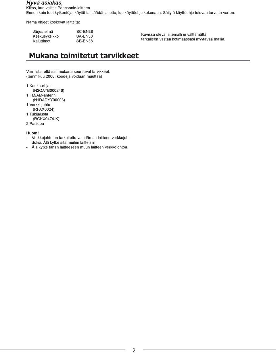 Mukana toimitetut tarvikkeet Varmista, että sait mukana seuraavat tarvikkeet: (tammikuu 2008; koodeja voidaan muuttaa) 1 Kauko-ohjain (N2QAYB000246) 1 FM/AM-antenni (N1DADYY00003) 1