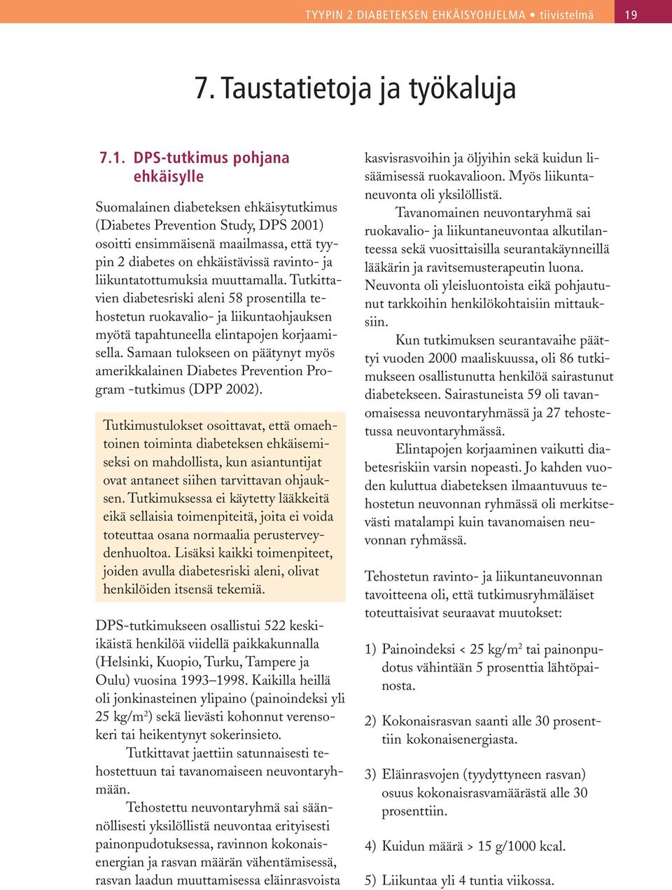 DPS-tutkimus pohjana ehkäisylle Suomalainen diabeteksen ehkäisytutkimus (Diabetes Prevention Study, DPS 2001) osoitti ensimmäisenä maailmassa, että tyypin 2 diabetes on ehkäistävissä ravinto- ja