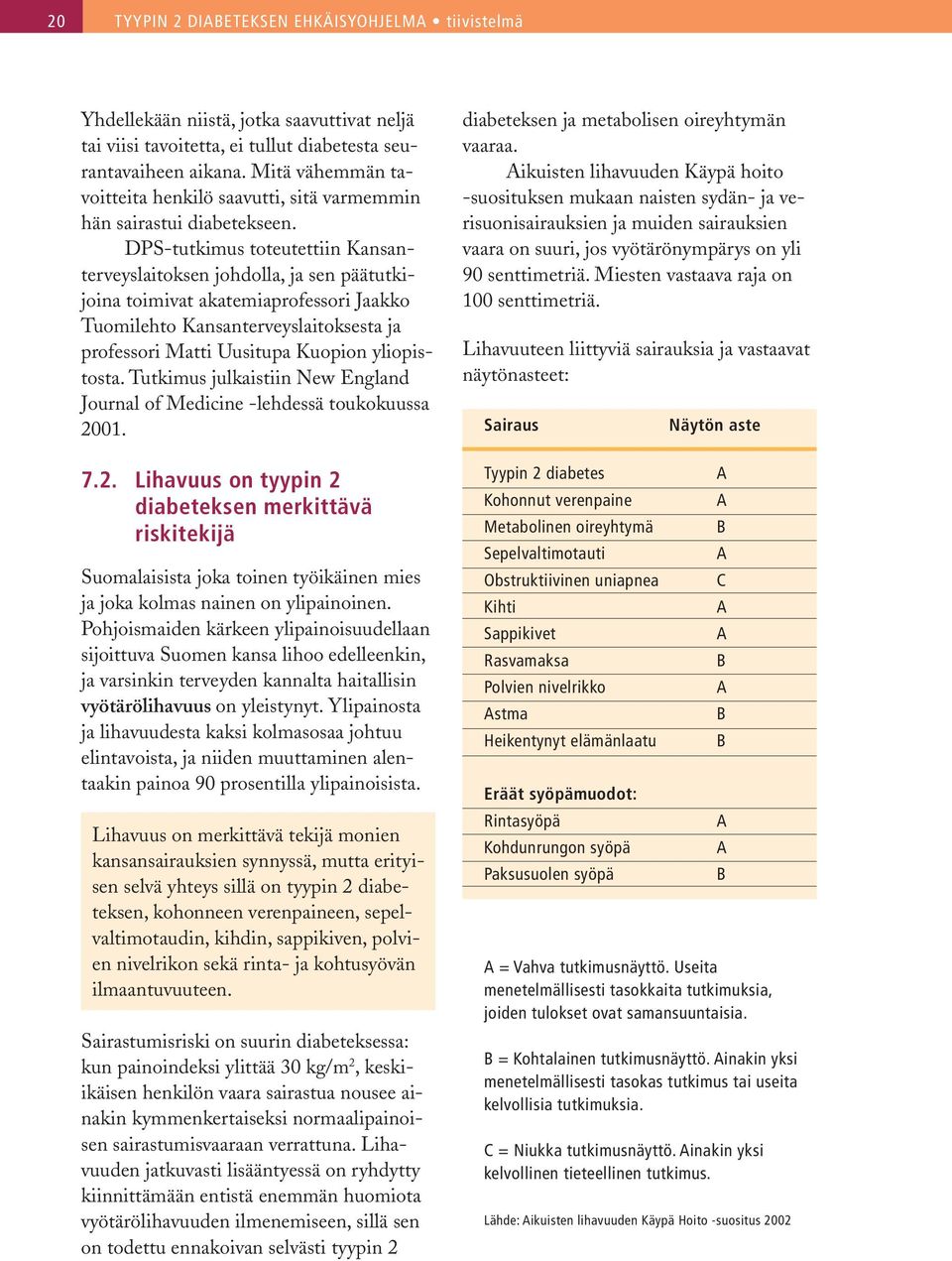 DPS-tutkimus toteutettiin Kansanterveyslaitoksen johdolla, ja sen päätutkijoina toimivat akatemiaprofessori Jaakko Tuomilehto Kansanterveyslaitoksesta ja professori Matti Uusitupa Kuopion