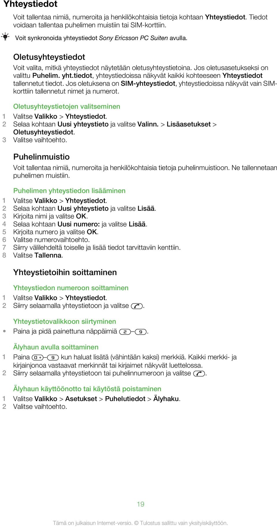 Jos oletuksena on SIM-yhteystiedot, yhteystiedoissa näkyvät vain SIMkorttiin tallennetut nimet ja numerot. Oletusyhteystietojen valitseminen 1 Valitse Valikko > Yhteystiedot.