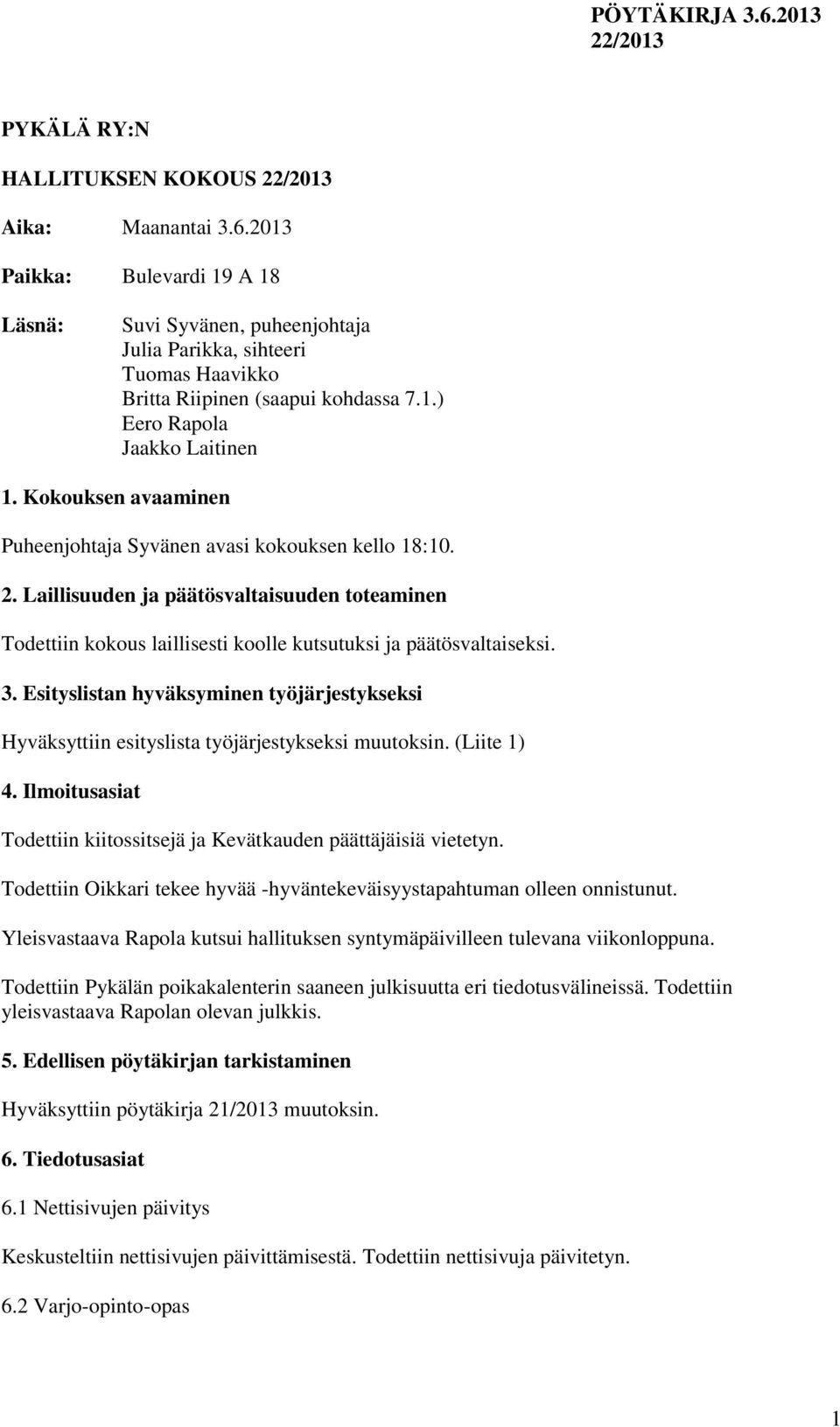 Esityslistan hyväksyminen työjärjestykseksi Hyväksyttiin esityslista työjärjestykseksi muutoksin. (Liite 1) 4. Ilmoitusasiat Todettiin kiitossitsejä ja Kevätkauden päättäjäisiä vietetyn.