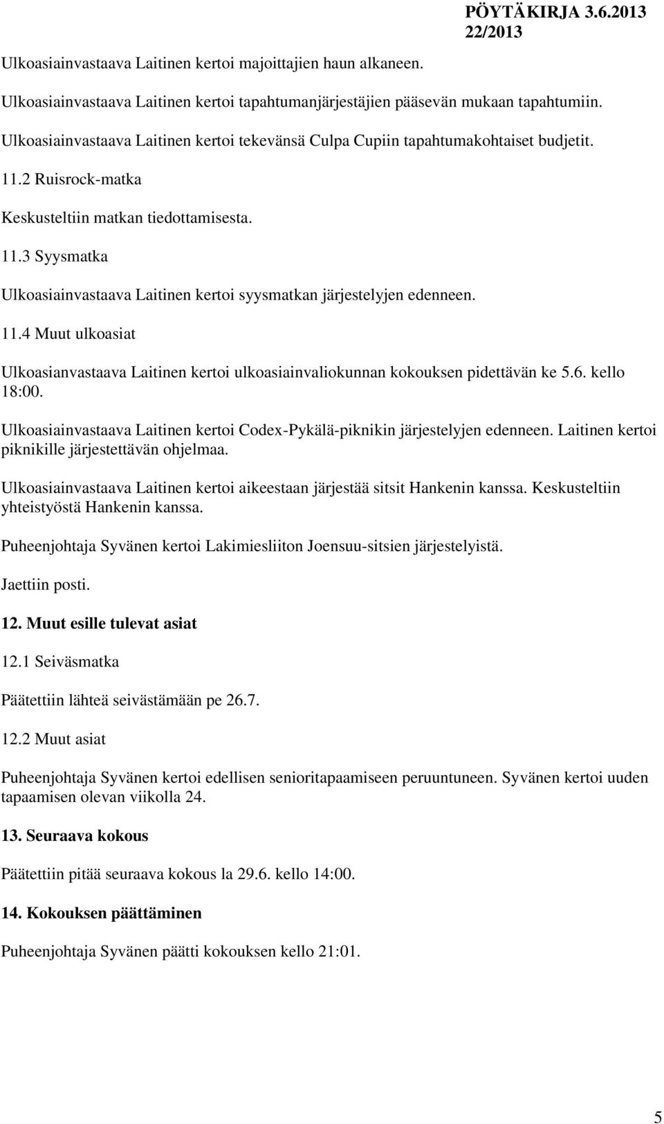 11.4 Muut ulkoasiat Ulkoasianvastaava Laitinen kertoi ulkoasiainvaliokunnan kokouksen pidettävän ke 5.6. kello 18:00. Ulkoasiainvastaava Laitinen kertoi Codex-Pykälä-piknikin järjestelyjen edenneen.