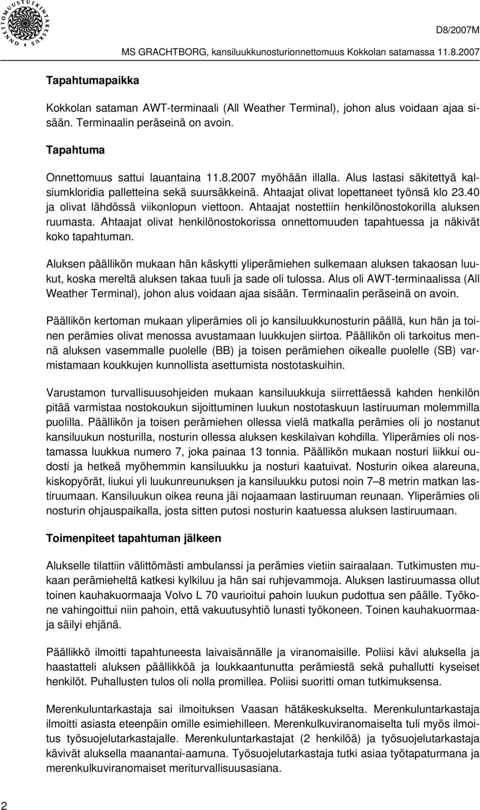 Ahtaajat nostettiin henkilönostokorilla aluksen ruumasta. Ahtaajat olivat henkilönostokorissa onnettomuuden tapahtuessa ja näkivät koko tapahtuman.