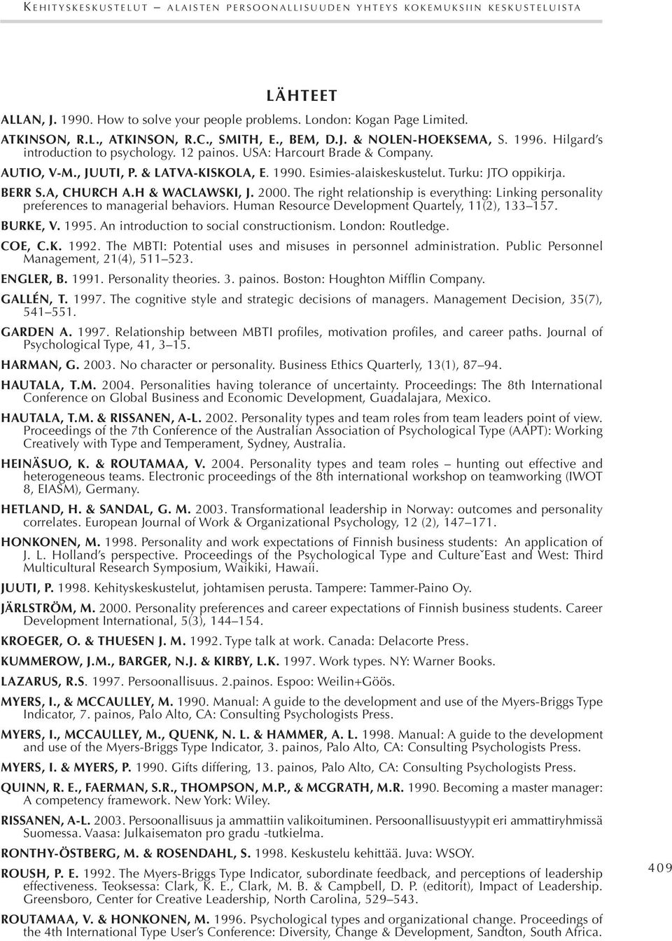 USA: Harcourt Brade & Company. AUTIO, V-M., JUUTI, P. & LATVA-KISKOLA, E. 1990. Esimies-alaiskeskustelut. Turku: JTO oppikirja. BERR S.A, CHURCH A.H & WACLAWSKI, J. 2000.