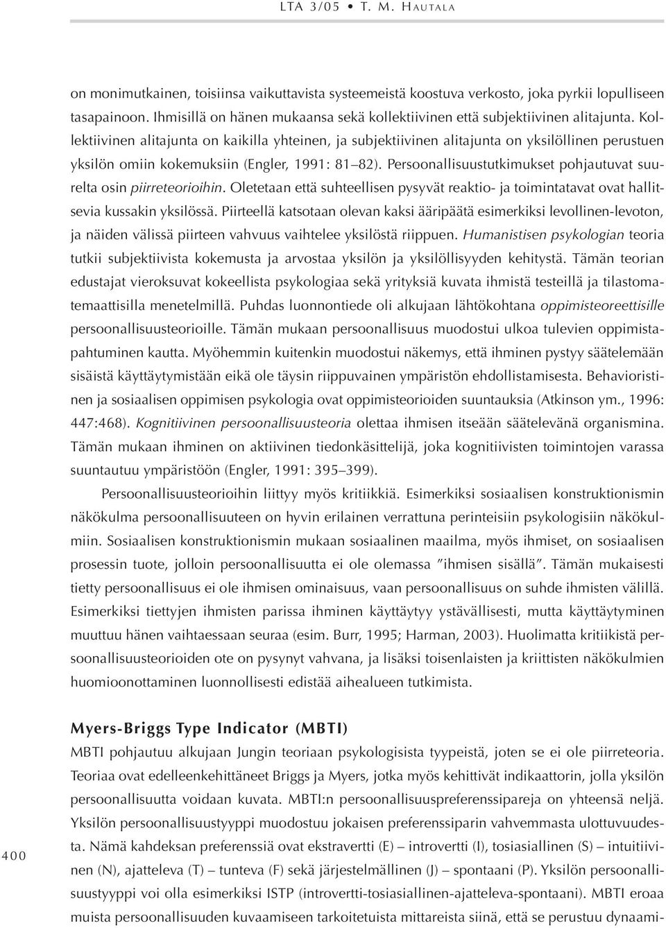 Kollektiivinen alitajunta on kaikilla yhteinen, ja subjektiivinen alitajunta on yksilöllinen perustuen yksilön omiin kokemuksiin (Engler, 1991: 81 82).