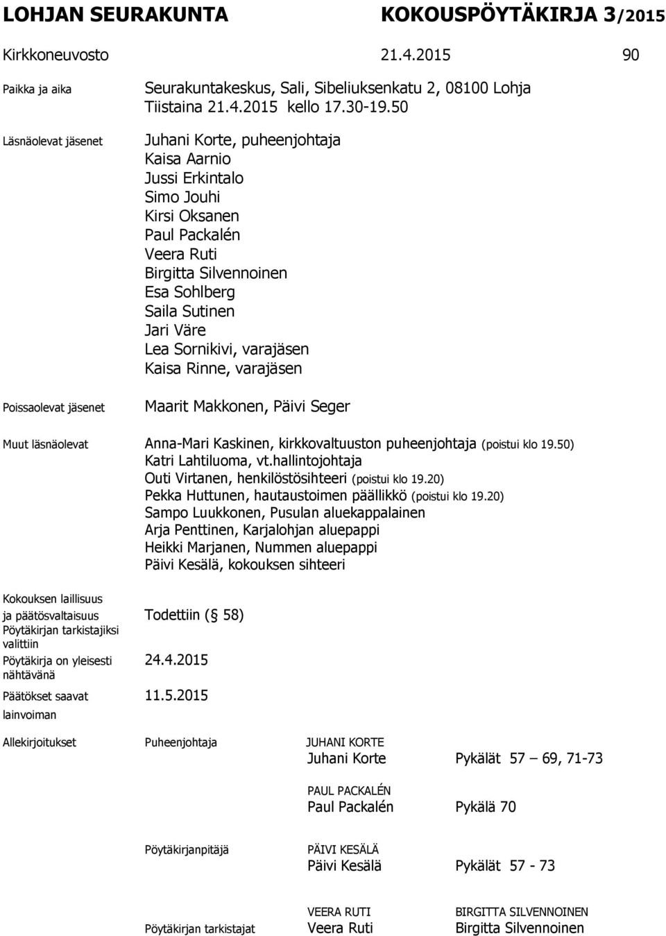Rinne, varajäsen Maarit Makkonen, Päivi Seger Muut läsnäolevat Anna-Mari Kaskinen, kirkkovaltuuston puheenjohtaja (poistui klo 19.50) Katri Lahtiluoma, vt.