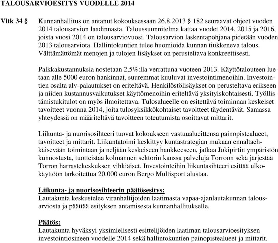 Hallintokuntien tulee huomioida kunnan tiukkeneva talous. Välttämättömät menojen ja tulojen lisäykset on perusteltava konkreettisesti. Palkkakustannuksia nostetaan 2,5%:lla verrattuna vuoteen 2013.