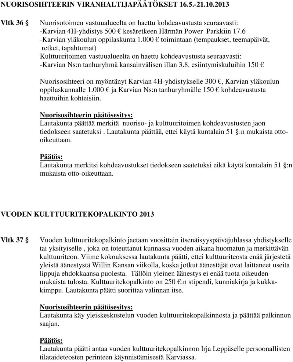 000 toimintaan (tempaukset, teemapäivät, retket, tapahtumat) Kulttuuritoimen vastuualueelta on haettu kohdeavustusta seuraavasti: -Karvian Ns:n tanhuryhmä kansainvälisen illan 3.8.