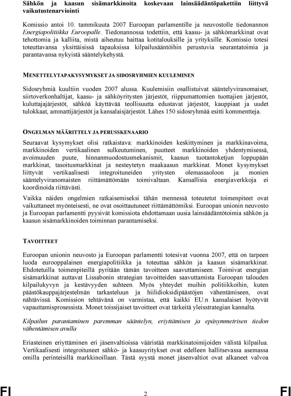 Tiedonannossa todettiin, että kaasu- ja sähkömarkkinat ovat tehottomia ja kalliita, mistä aiheutuu haittaa kotitalouksille ja yrityksille.