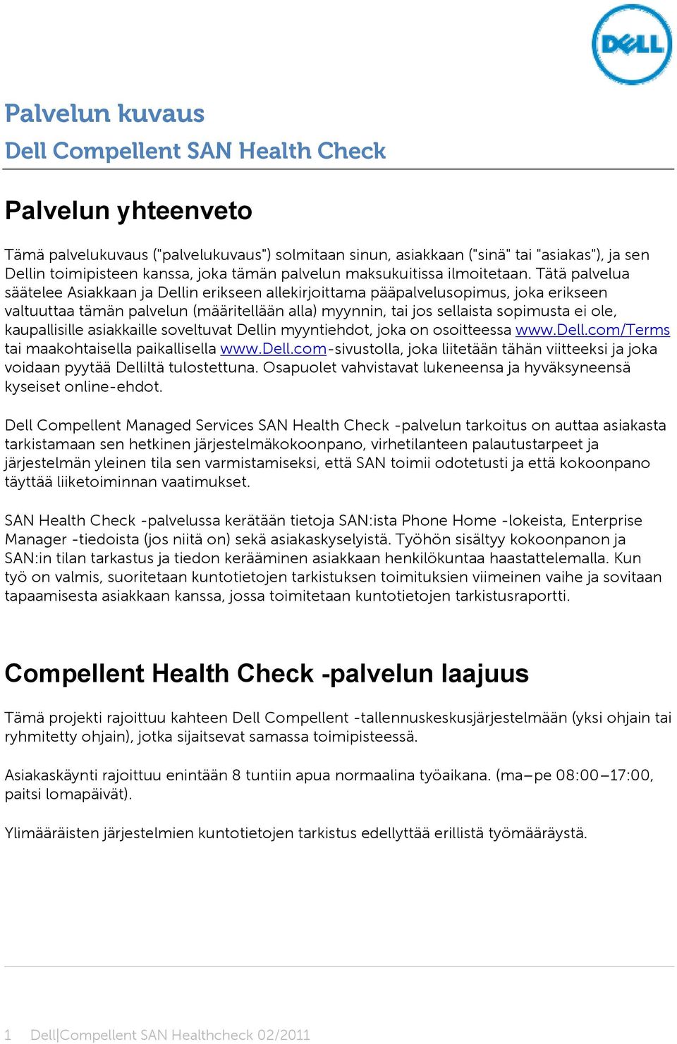 Tätä palvelua säätelee Asiakkaan ja Dellin erikseen allekirjoittama pääpalvelusopimus, joka erikseen valtuuttaa tämän palvelun (määritellään alla) myynnin, tai jos sellaista sopimusta ei ole,