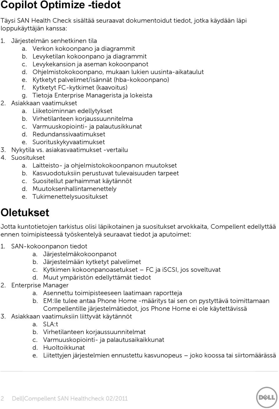 Kytketyt palvelimet/isännät (hba-kokoonpano) f. Kytketyt FC-kytkimet (kaavoitus) g. Tietoja Enterprise Managerista ja lokeista 2. Asiakkaan vaatimukset a. Liiketoiminnan edellytykset b.