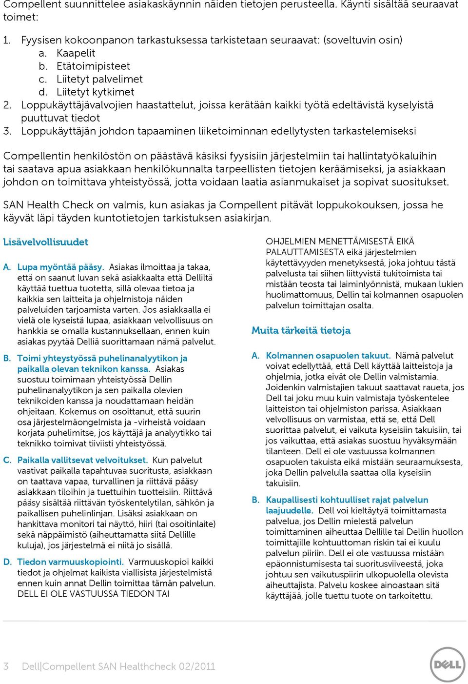 Loppukäyttäjän johdon tapaaminen liiketoiminnan edellytysten tarkastelemiseksi Compellentin henkilöstön on päästävä käsiksi fyysisiin järjestelmiin tai hallintatyökaluihin tai saatava apua asiakkaan
