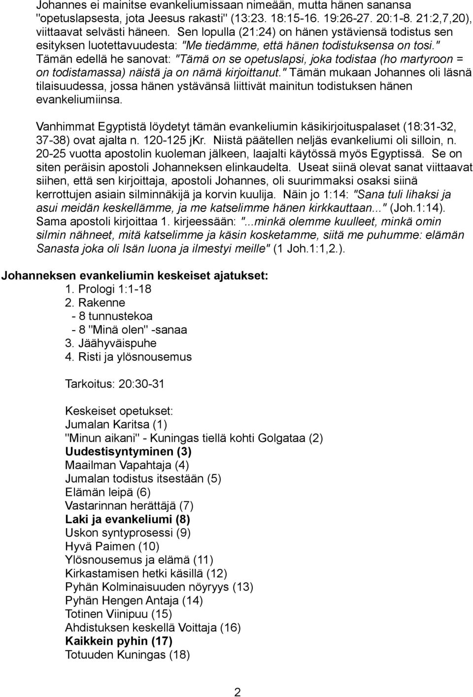 " Tämän edellä he sanovat: "Tämä on se opetuslapsi, joka todistaa (ho martyroon = on todistamassa) näistä ja on nämä kirjoittanut.