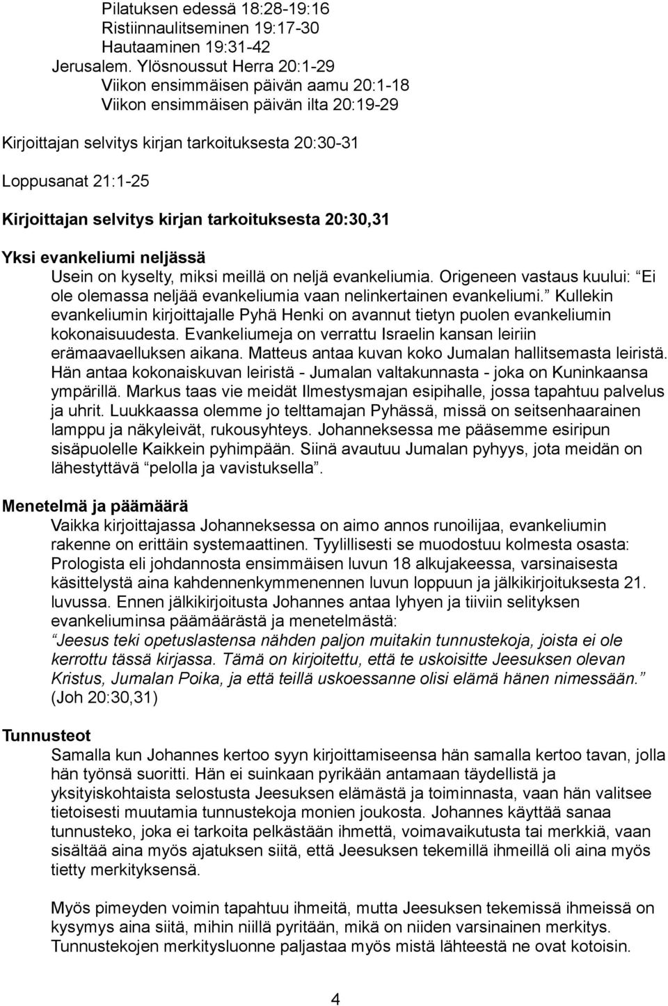 kirjan tarkoituksesta 20:30,31 Yksi evankeliumi neljässä Usein on kyselty, miksi meillä on neljä evankeliumia.
