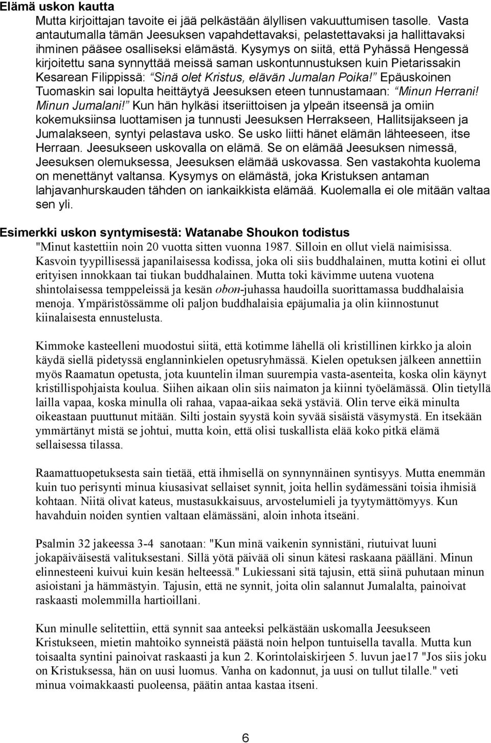 Kysymys on siitä, että Pyhässä Hengessä kirjoitettu sana synnyttää meissä saman uskontunnustuksen kuin Pietarissakin Kesarean Filippissä: Sinä olet Kristus, elävän Jumalan Poika!