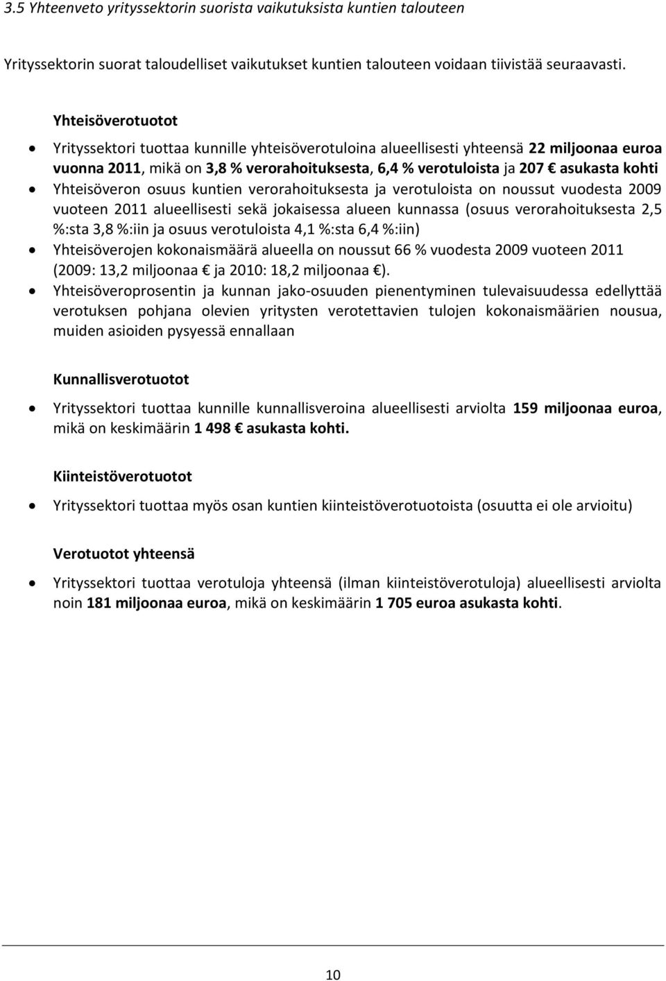 Yhteisöveron osuus kuntien verorahoituksesta ja verotuloista on noussut vuodesta 29 vuoteen 211 alueellisesti sekä jokaisessa alueen kunnassa (osuus verorahoituksesta 2,5 %:sta 3,8 %:iin ja osuus