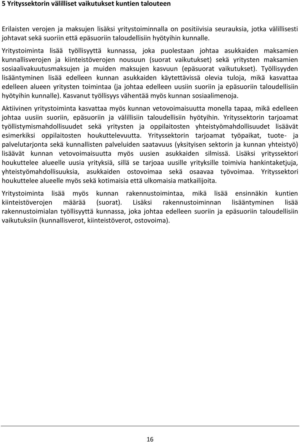 Yritystoiminta lisää työllisyyttä kunnassa, joka puolestaan johtaa asukkaiden maksamien kunnallisverojen ja kiinteistöverojen nousuun (suorat vaikutukset) sekä yritysten maksamien