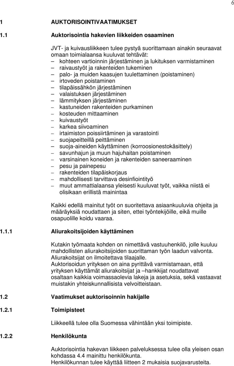 lukituksen varmistaminen raivaustyöt ja rakenteiden tukeminen palo- ja muiden kaasujen tuulettaminen (poistaminen) irtoveden poistaminen tilapäissähkön järjestäminen valaistuksen järjestäminen