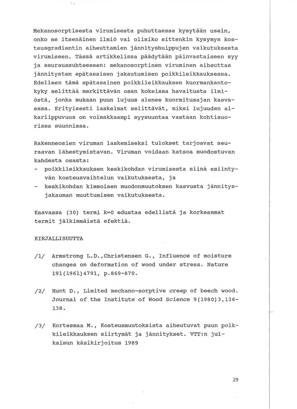 Edelleen tama epatasainen poikkileikkauksen kuormankantokyky selittaa merkittavan osan kokeissa havaitusta ilmiosta, jonka mukaan puun lujuus alenee kuormitusajan kasvaessa.