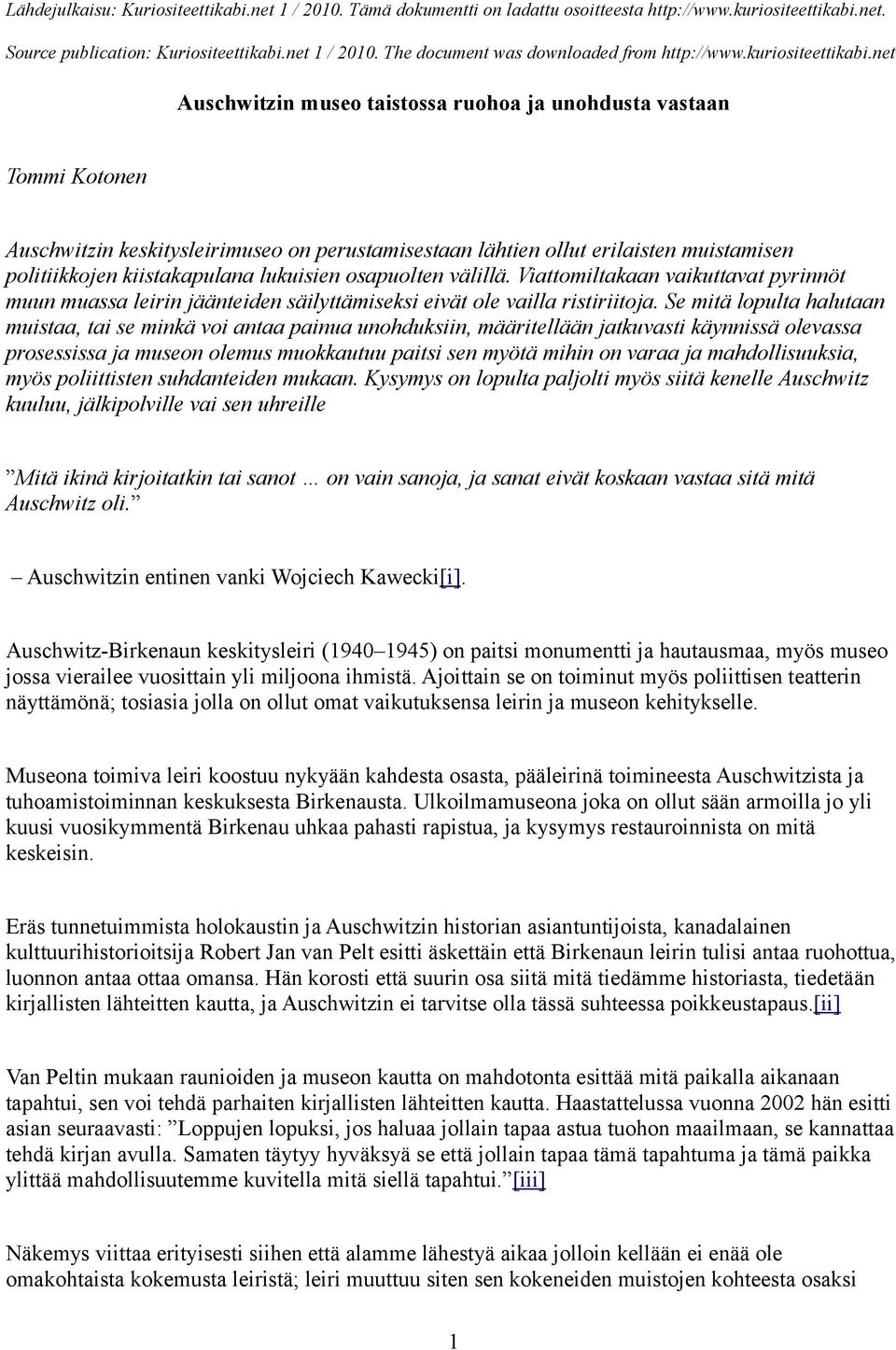 Se mitä lopulta halutaan muistaa, tai se minkä voi antaa painua unohduksiin, määritellään jatkuvasti käynnissä olevassa prosessissa ja museon olemus muokkautuu paitsi sen myötä mihin on varaa ja