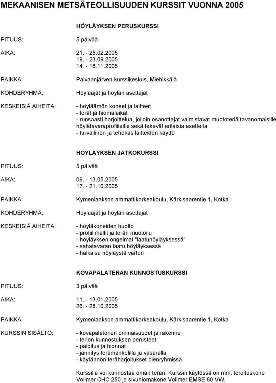 sekä tekevät erilaisia asetteita - turvallinen ja tehokas laitteiden käyttö HÖYLÄYKSEN JATKOKURSSI AIKA: 09. - 13.05.2005 17. - 21.10.