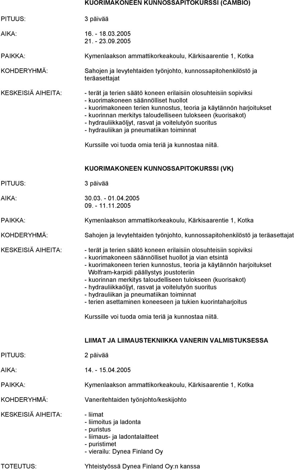 terien kunnostus, teoria ja käytännön harjoitukset - kuorinnan merkitys taloudelliseen tulokseen (kuorisakot) - hydrauliikkaöljyt, rasvat ja voitelutyön suoritus - hydrauliikan ja pneumatiikan