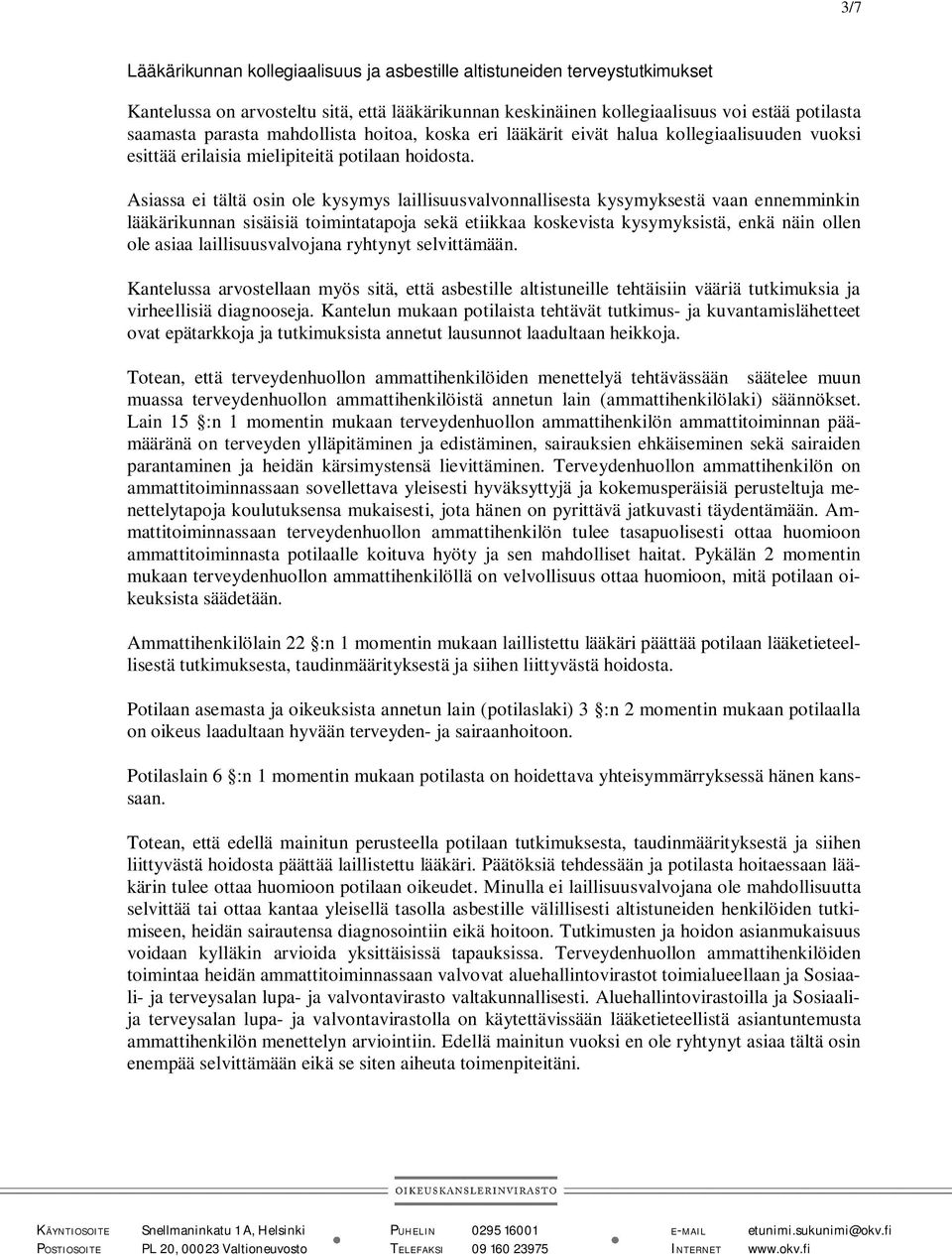 Asiassa ei tältä osin ole kysymys laillisuusvalvonnallisesta kysymyksestä vaan ennemminkin lääkärikunnan sisäisiä toimintatapoja sekä etiikkaa koskevista kysymyksistä, enkä näin ollen ole asiaa