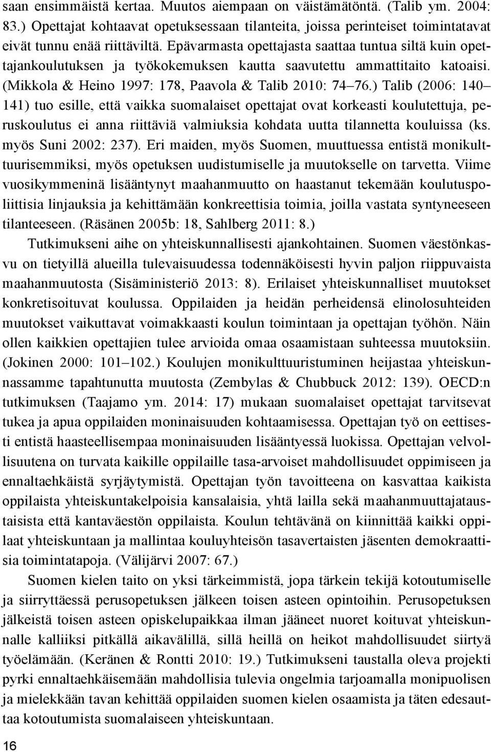 ) Talib (2006: 140 141) tuo esille, että vaikka suomalaiset opettajat ovat korkeasti koulutettuja, peruskoulutus ei anna riittäviä valmiuksia kohdata uutta tilannetta kouluissa (ks.