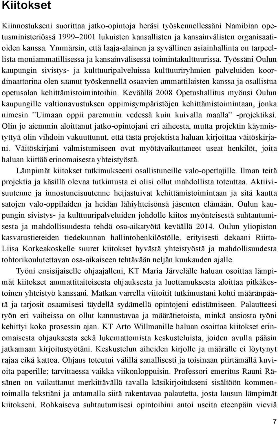 Työssäni Oulun kaupungin sivistys- ja kulttuuripalveluissa kulttuuriryhmien palveluiden koordinaattorina olen saanut työskennellä osaavien ammattilaisten kanssa ja osallistua opetusalan