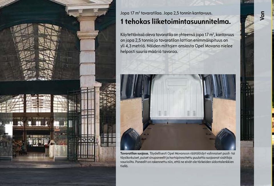 metriä. Näiden mittojen ansiosta Opel Movano nielee helposti suuria määriä tavaraa. Tavaratilan suojaus.