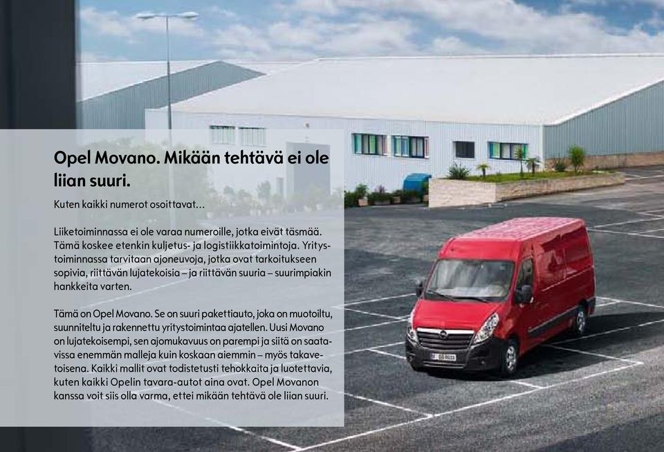 Yritystoiminnassa tarvitaan ajoneuvoja, jotka ovat tarkoitukseen sopivia, riittävän lujatekoisia ja riittävän suuria suurimpiakin hankkeita varten. Tämä on Opel Movano.
