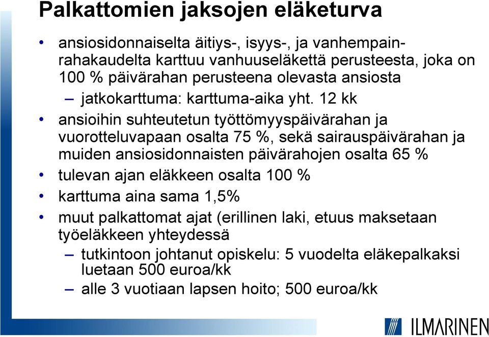 12 kk ansioihin suhteutetun työttömyyspäivärahan ja vuorotteluvapaan osalta 75 %, sekä sairauspäivärahan ja muiden ansiosidonnaisten päivärahojen osalta 65 %