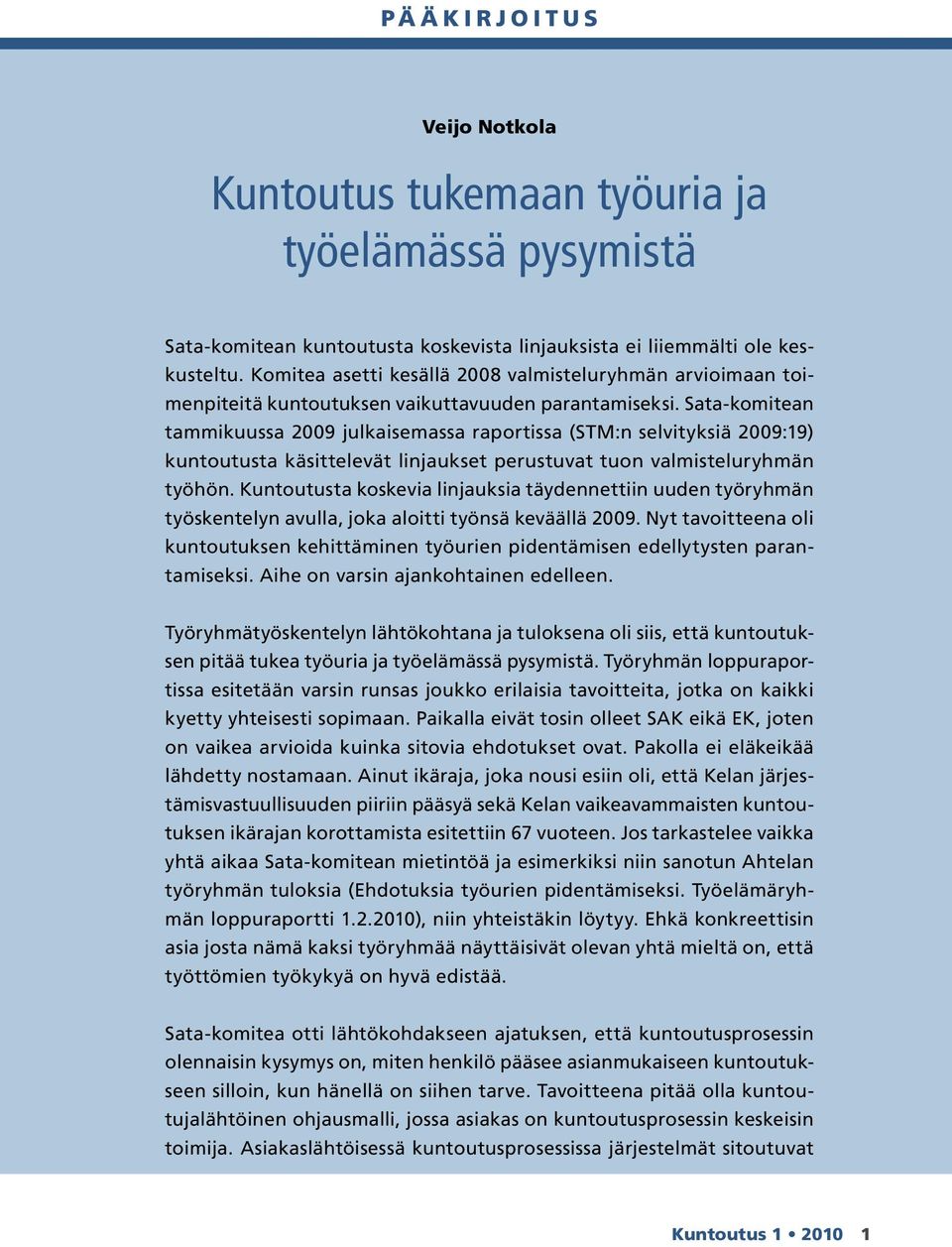 Sata-komitean tammikuussa 2009 julkaisemassa raportissa (STM:n selvityksiä 2009:19) kuntoutusta käsittelevät linjaukset perustuvat tuon valmisteluryhmän työhön.