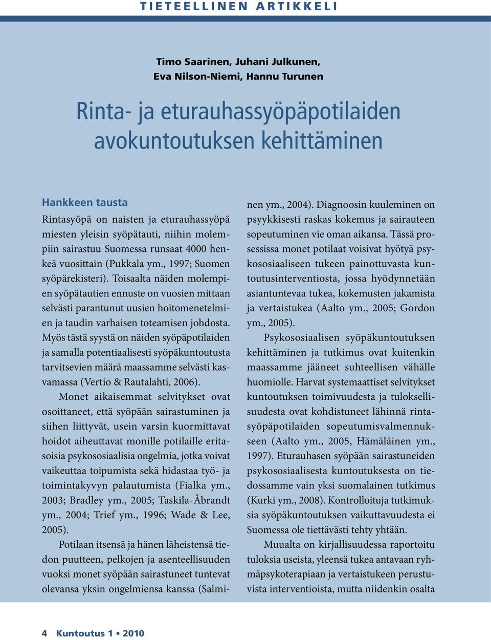 Toisaalta näiden molempien syöpätautien ennuste on vuosien mittaan selvästi parantunut uusien hoitomenetelmien ja taudin varhaisen toteamisen johdosta.