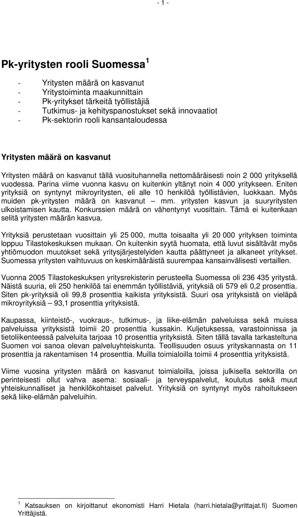 Parina viime vuonna kasvu on kuitenkin yltänyt noin 4 000 yritykseen. Eniten yrityksiä on syntynyt mikroyritysten, eli alle 10 henkilöä työllistävien, luokkaan.