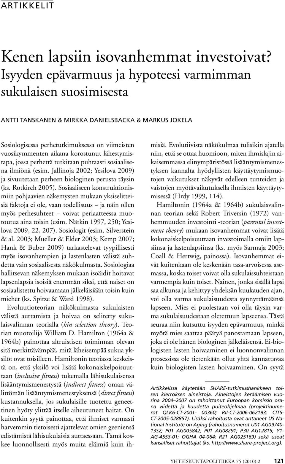 korostunut lähestymistapa, jossa perhettä tutkitaan puhtaasti sosiaalisena ilmiönä (esim. Jallinoja 22; Yesilova 29) ja sivuutetaan perheen biologinen perusta täysin (ks. Rotkirch 25).