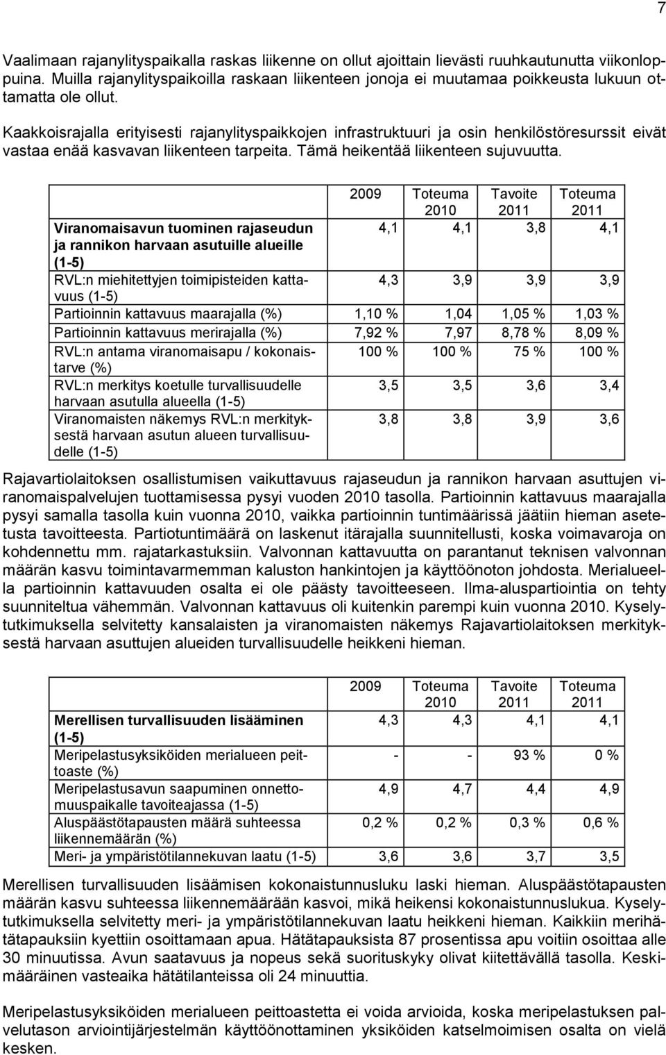 Kaakkoisrajalla erityisesti rajanylityspaikkojen infrastruktuuri ja osin henkilöstöresurssit eivät vastaa enää kasvavan liikenteen tarpeita. Tämä heikentää liikenteen sujuvuutta.