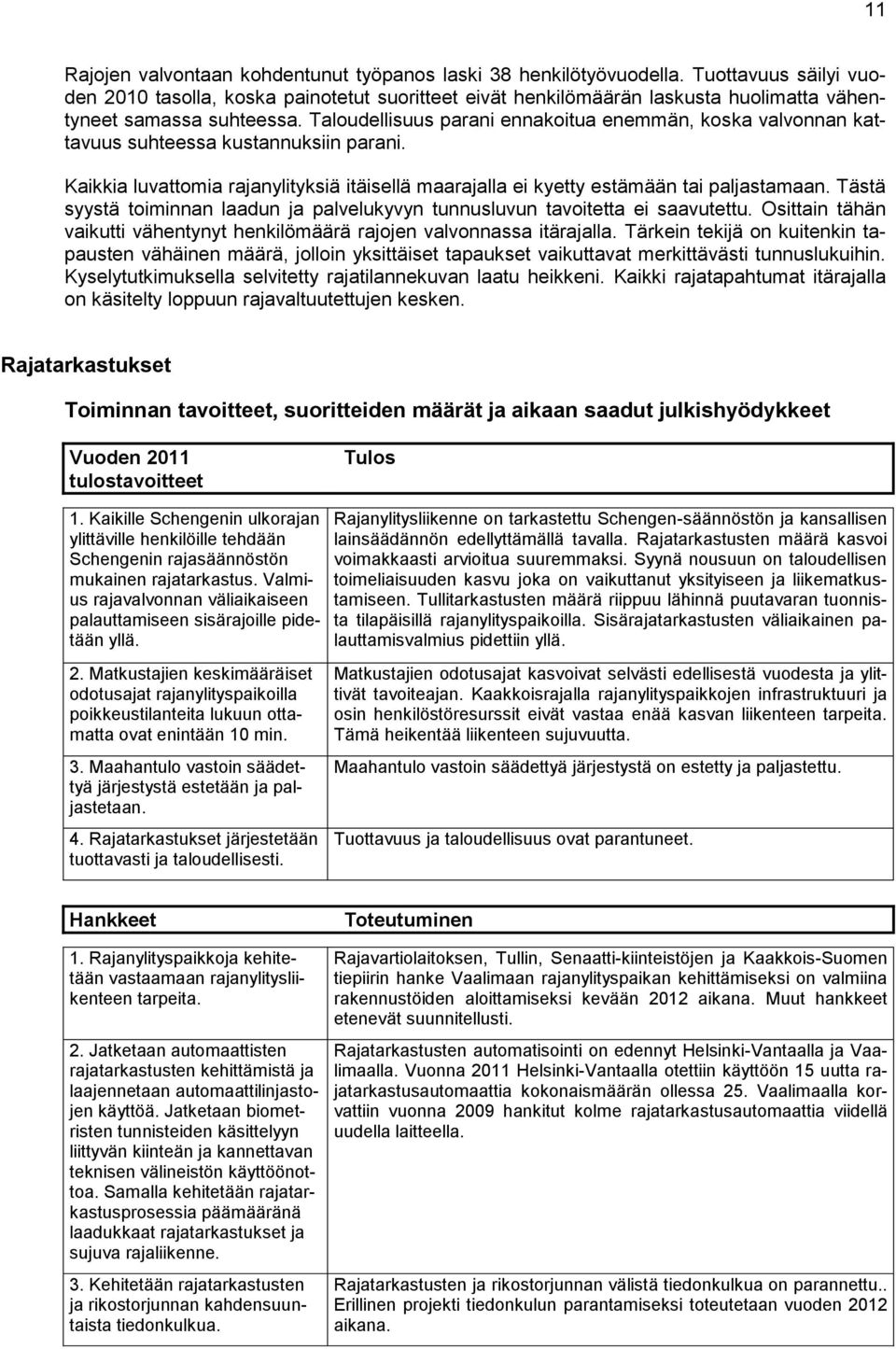 Taloudellisuus parani ennakoitua enemmän, koska valvonnan kattavuus suhteessa kustannuksiin parani. Kaikkia luvattomia rajanylityksiä itäisellä maarajalla ei kyetty estämään tai paljastamaan.