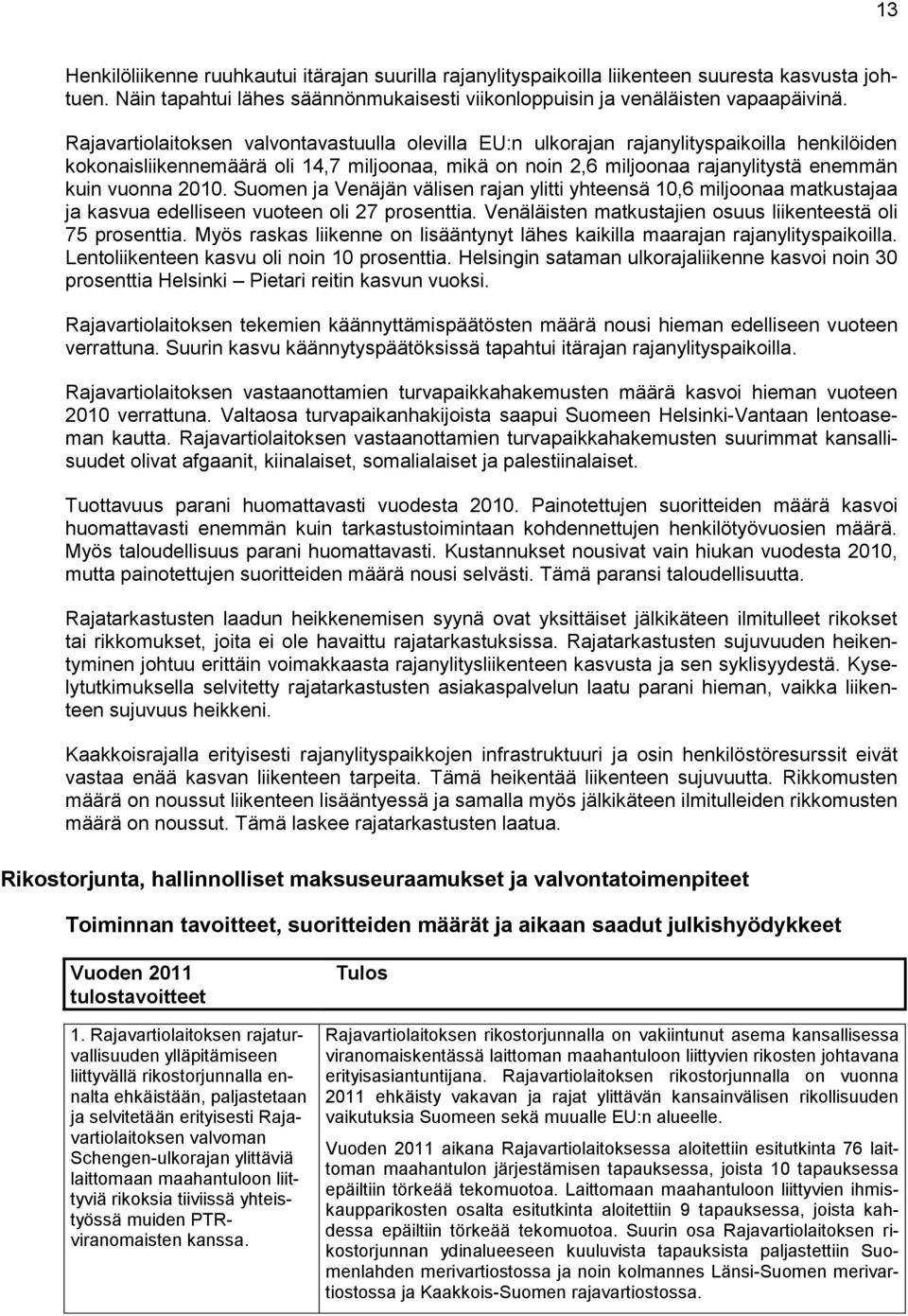 2010. Suomen ja Venäjän välisen rajan ylitti yhteensä 10,6 miljoonaa matkustajaa ja kasvua edelliseen vuoteen oli 27 prosenttia. Venäläisten matkustajien osuus liikenteestä oli 75 prosenttia.