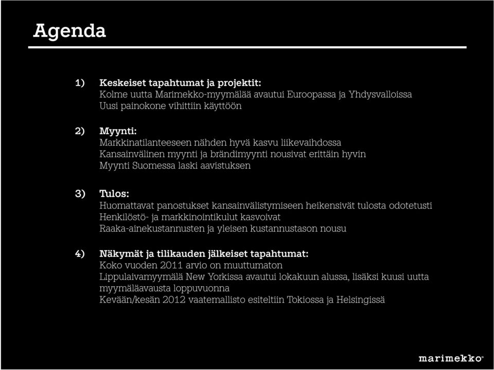 heikensivät tulosta odotetusti Henkilöstö- ja markkinointikulut kasvoivat Raaka-ainekustannusten ja yleisen kustannustason nousu 4) Näkymät ja tilikauden jälkeiset tapahtumat: Koko