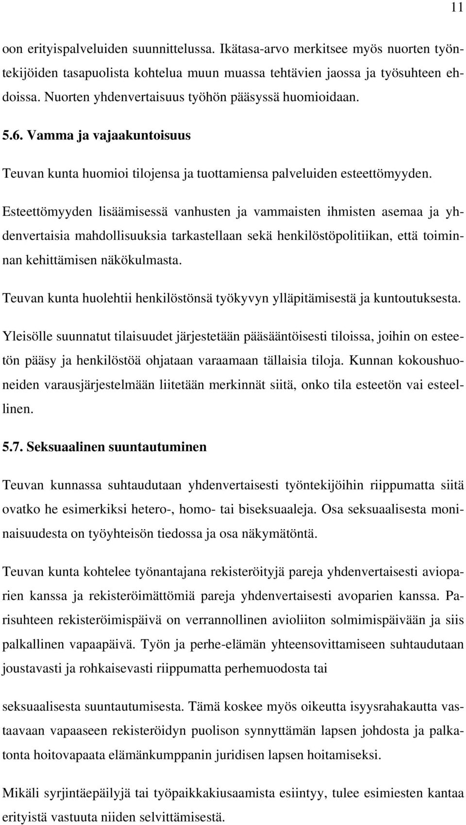 Esteettömyyden lisäämisessä vanhusten ja vammaisten ihmisten asemaa ja yhdenvertaisia mahdollisuuksia tarkastellaan sekä henkilöstöpolitiikan, että toiminnan kehittämisen näkökulmasta.