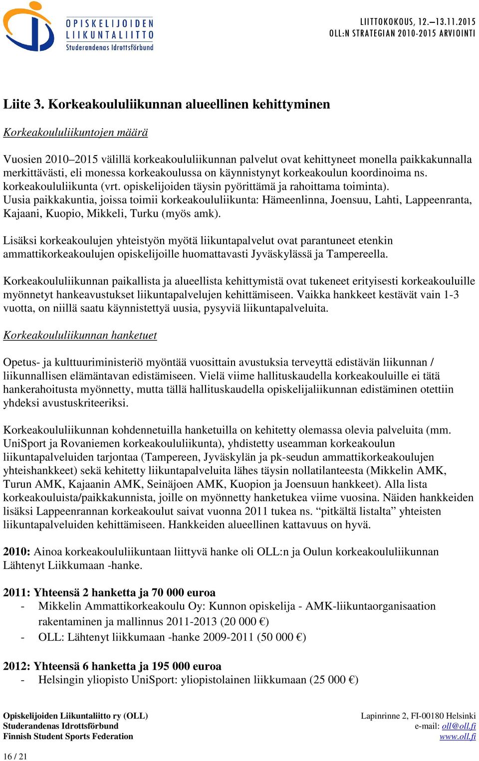 korkeakoulussa on käynnistynyt korkeakoulun koordinoima ns. korkeakoululiikunta (vrt. opiskelijoiden täysin pyörittämä ja rahoittama toiminta).