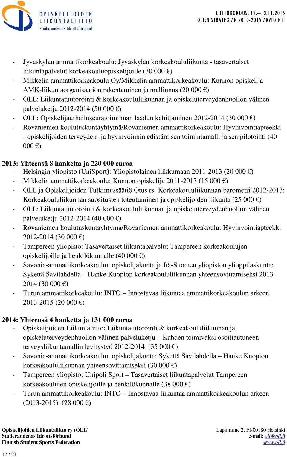 ) - OLL: Opiskelijaurheiluseuratoiminnan laadun kehittäminen 2012-2014 (30 000 ) - Rovaniemen koulutuskuntayhtymä/rovaniemen ammattikorkeakoulu: Hyvinvointiapteekki - opiskelijoiden terveyden- ja