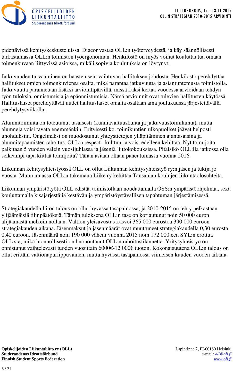 Henkilöstö perehdyttää hallitukset omien toimenkuviensa osalta, mikä parantaa jatkuvuutta ja asiantuntemusta toimistolla.