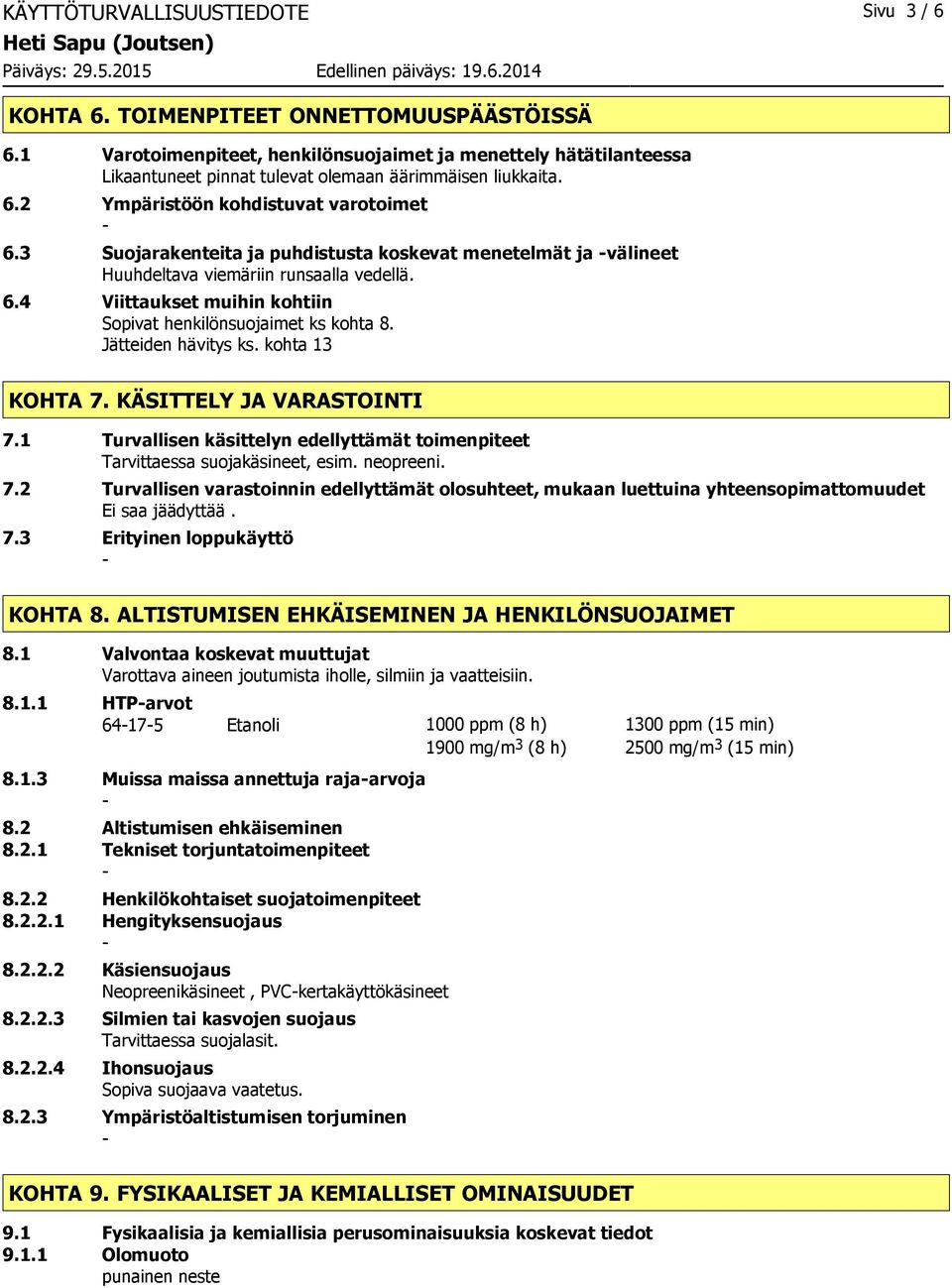 3 Suojarakenteita ja puhdistusta koskevat menetelmät ja välineet Huuhdeltava viemäriin runsaalla vedellä. 6.4 Viittaukset muihin kohtiin Sopivat henkilönsuojaimet ks kohta 8. Jätteiden hävitys ks.