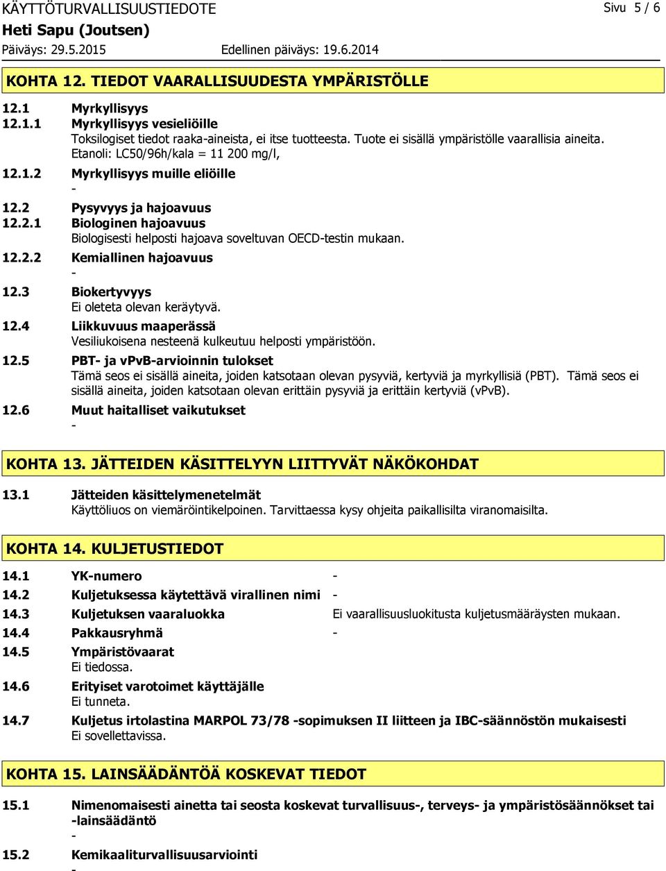 12.2.2 Kemiallinen hajoavuus 12.3 Biokertyvyys Ei oleteta olevan keräytyvä. 12.4 Liikkuvuus maaperässä Vesiliukoisena nesteenä kulkeutuu helposti ympäristöön. 12.5 PBT ja vpvbarvioinnin tulokset Tämä seos ei sisällä aineita, joiden katsotaan olevan pysyviä, kertyviä ja myrkyllisiä (PBT).